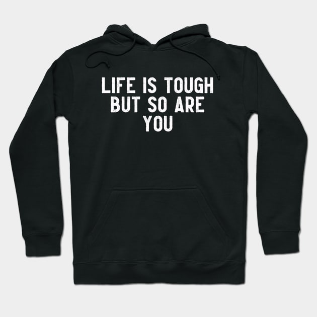 LIFE IS TOUGH BUT SO ARE YOU Hoodie by lashywashy